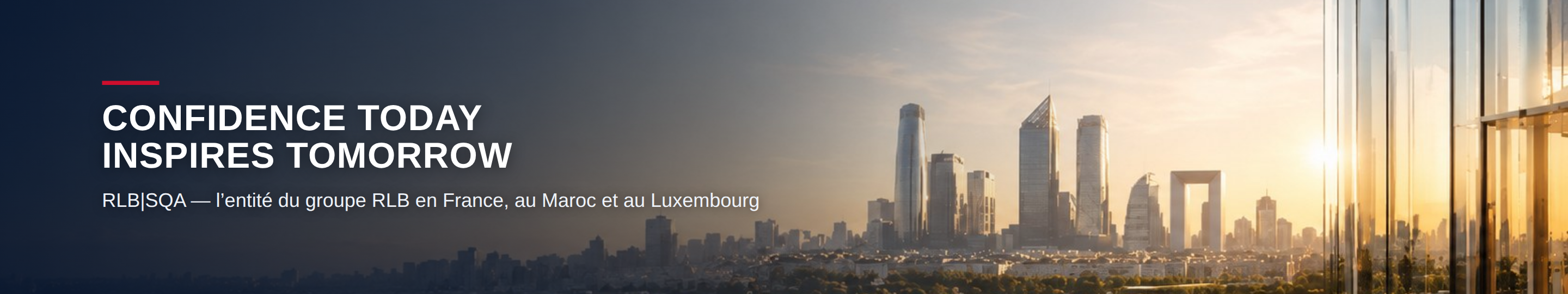 RLB|SQA — l’entité du groupe RLB en France, au Maroc et au Luxembourg. Confidence today inspires tomorrow.
